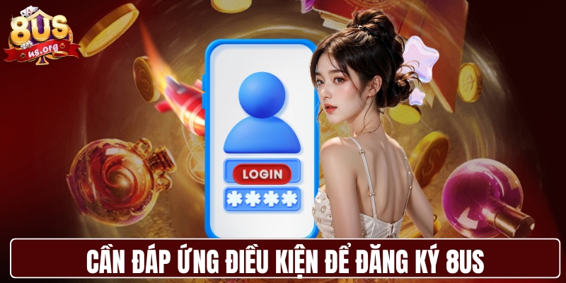 Cần đáp ứng điều kiện để đăng ký 8US