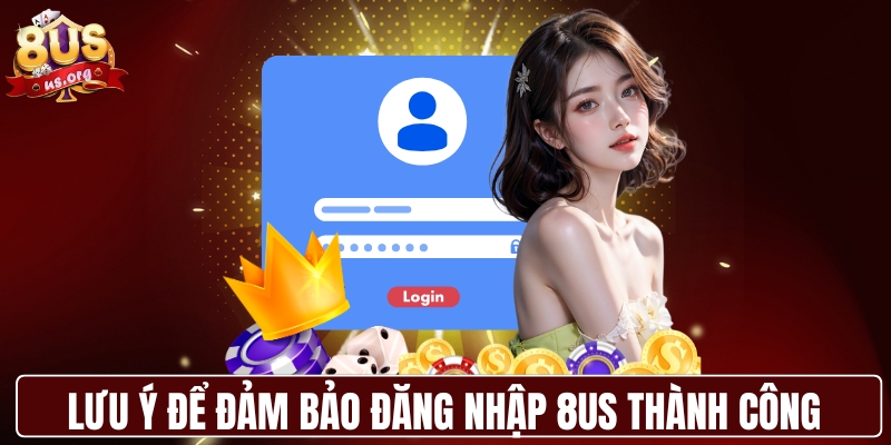 Lưu ý để đảm bảo đăng nhập 8US thành công 
