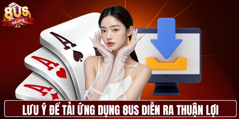 Lưu ý để tải ứng dụng 8US diễn ra thuận lợi