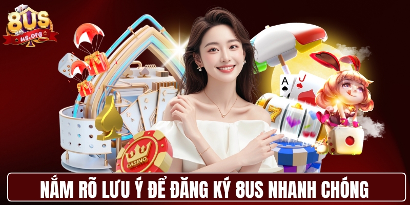 Nắm rõ lưu ý để đăng ký tài khoản 8US nhanh chóng 