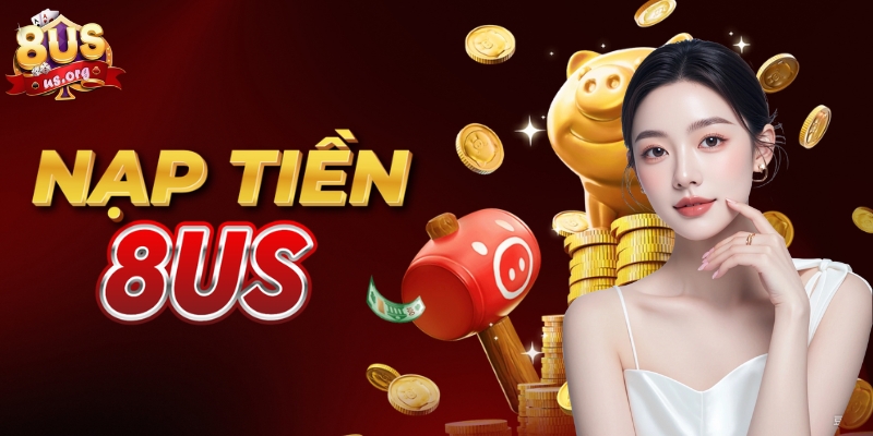 Hướng Dẫn Chi Tiết Nạp Tiền 8US Đơn Giản, Bảo Mật 