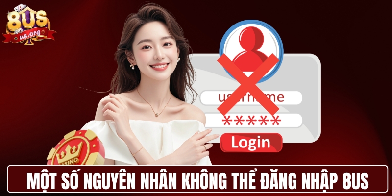 Một số nguyên nhân có thể khiến bạn không thể đăng nhập 8US