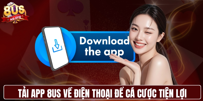 Tải app 8US về điện thoại để cá cược tiện lợi
