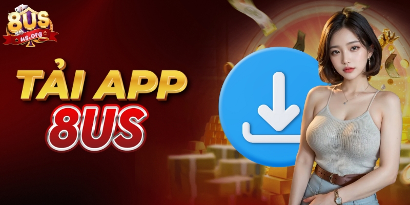 Hướng Dẫn Cách Tải App 8US Nhanh Chóng Và Tiện Lợi 